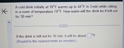 A cold drink initially at 3 9 F warms up to 4 4 F