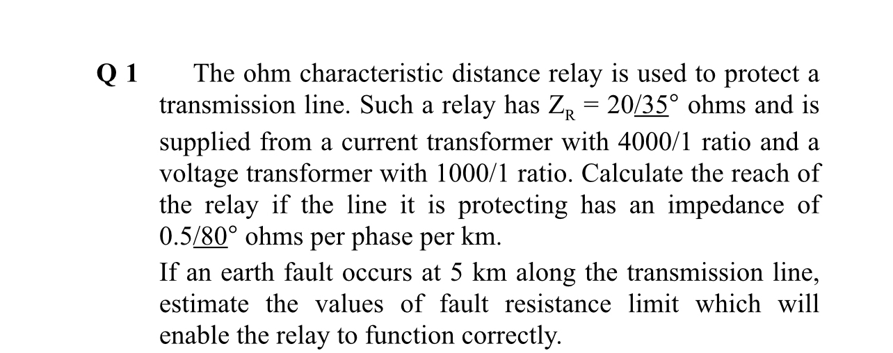 Q 1 The ohm characteristic distance relay is used