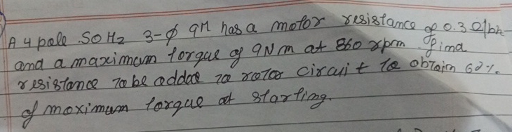 A 4 pole 5 0 HZ 3 - 9 M has a motor resistance of