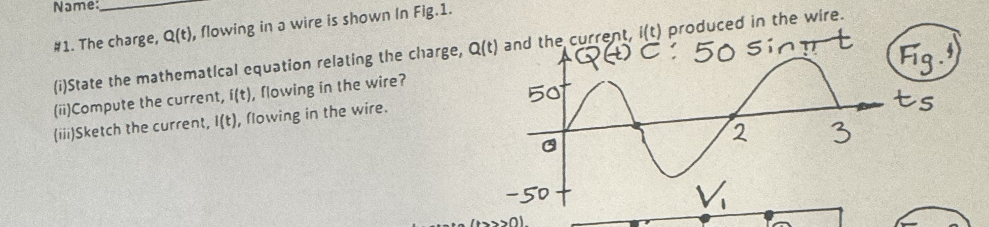 Name: # 1 . The charge, Q ( t ) , flowing in a