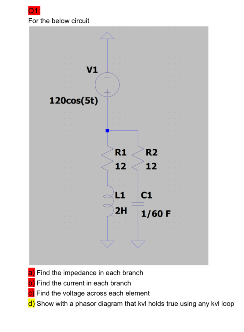 Q 1 : a ) Find the impedance in each branch b )