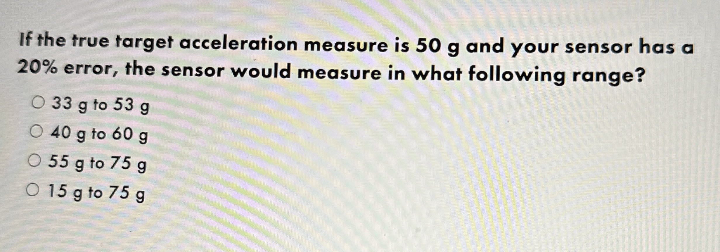 If the true target acceleration measure is 5 0 g