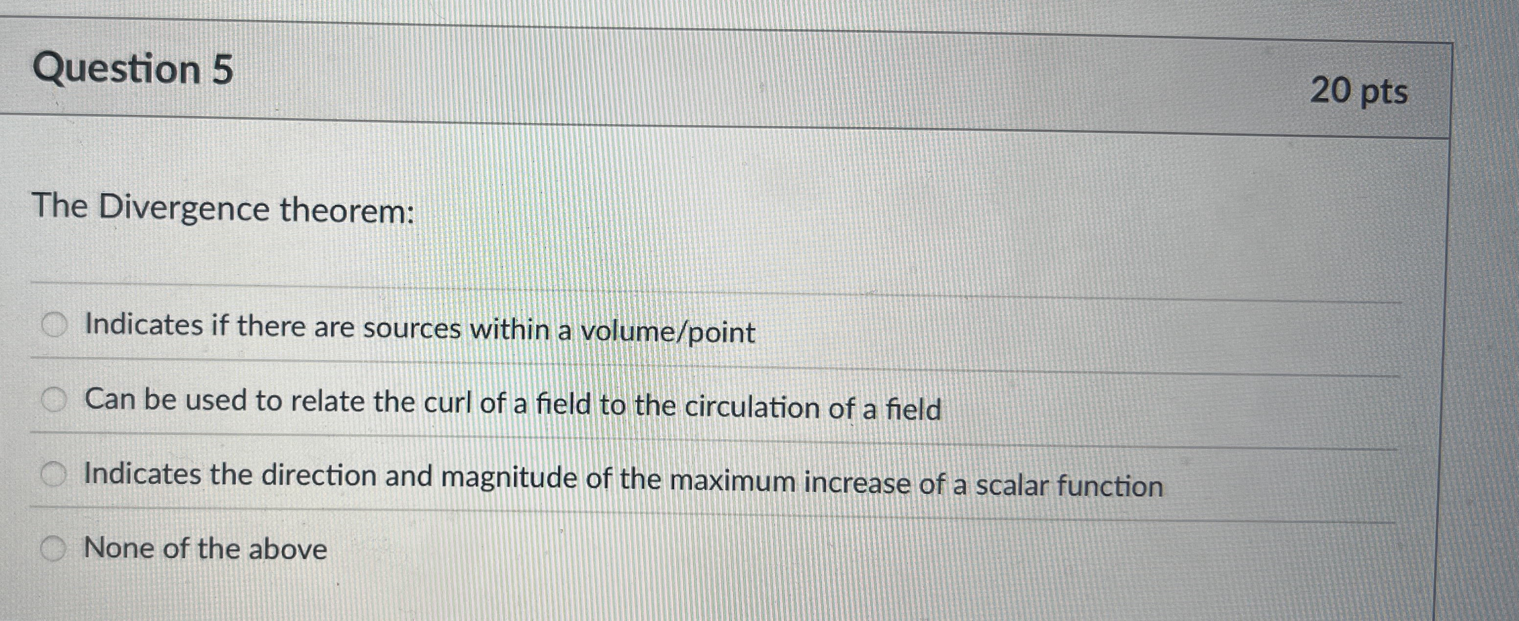 Question 5 2 0 pts The Divergence theorem: -