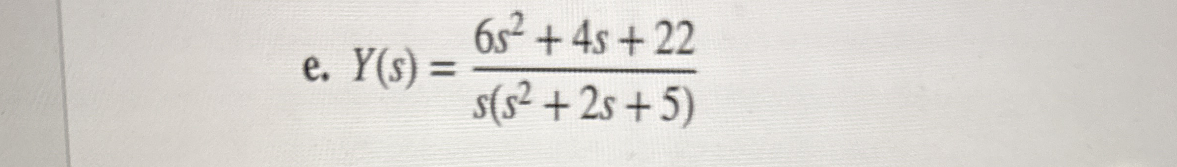 e . Y ( s ) = 6 s 2 + 4 s + 2 2 s ( s 2 + 2 s + 5