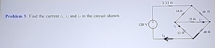 Problem 5 : Find the current i 1 , i 2 and i 3 in
