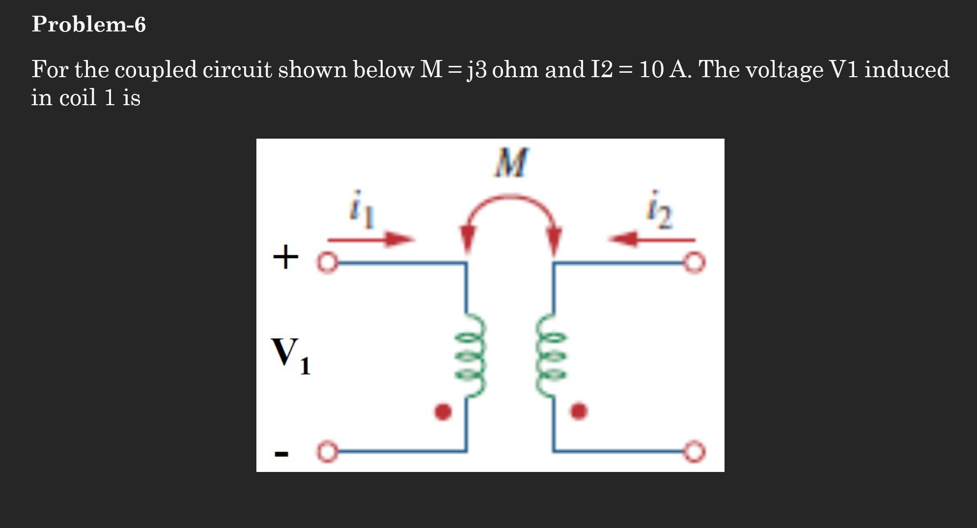 Problem - 6 For the coupled circuit shown below \