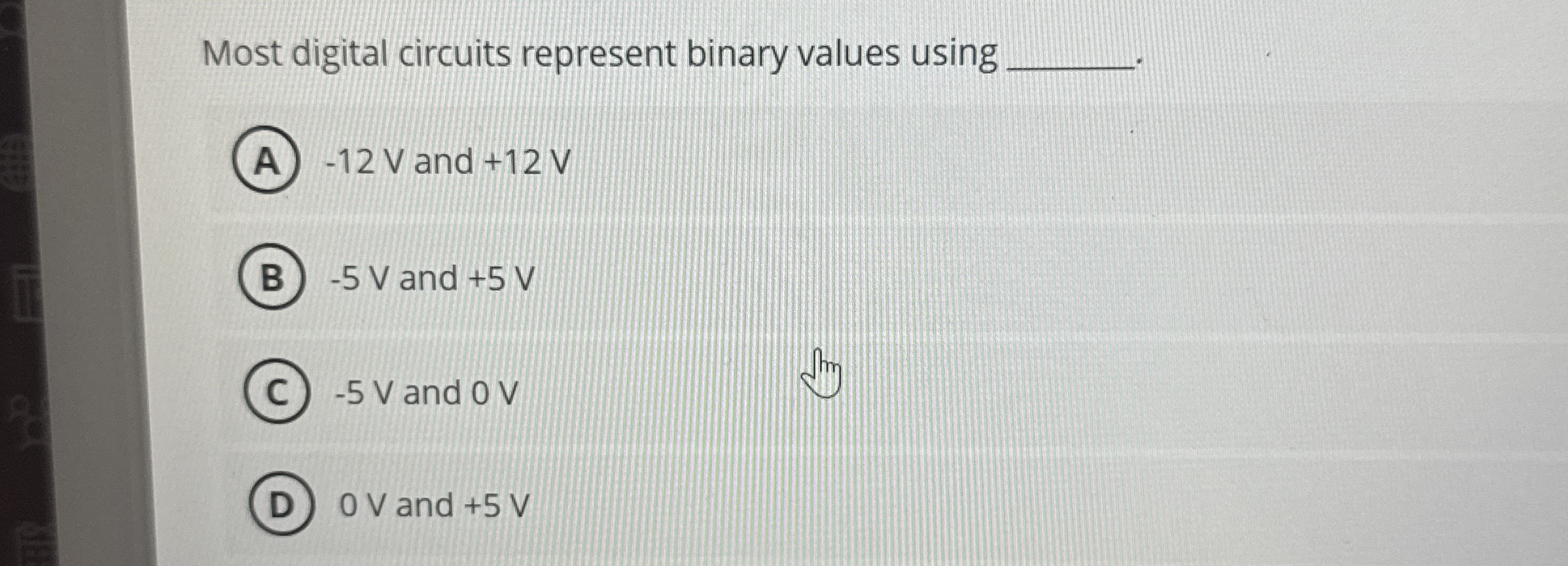 Most digital circuits represent binary values