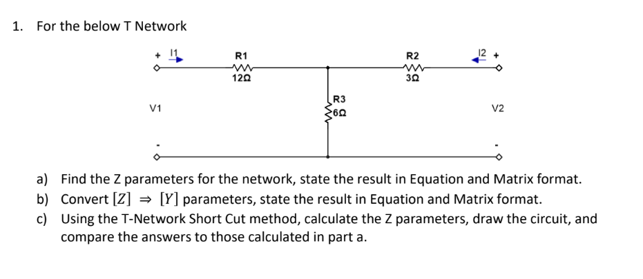 1 . For the below T Network a ) Find the Z