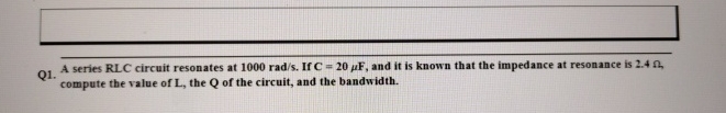 Q 1 . A series RLC circuit resonates at 1 0 0 0 r