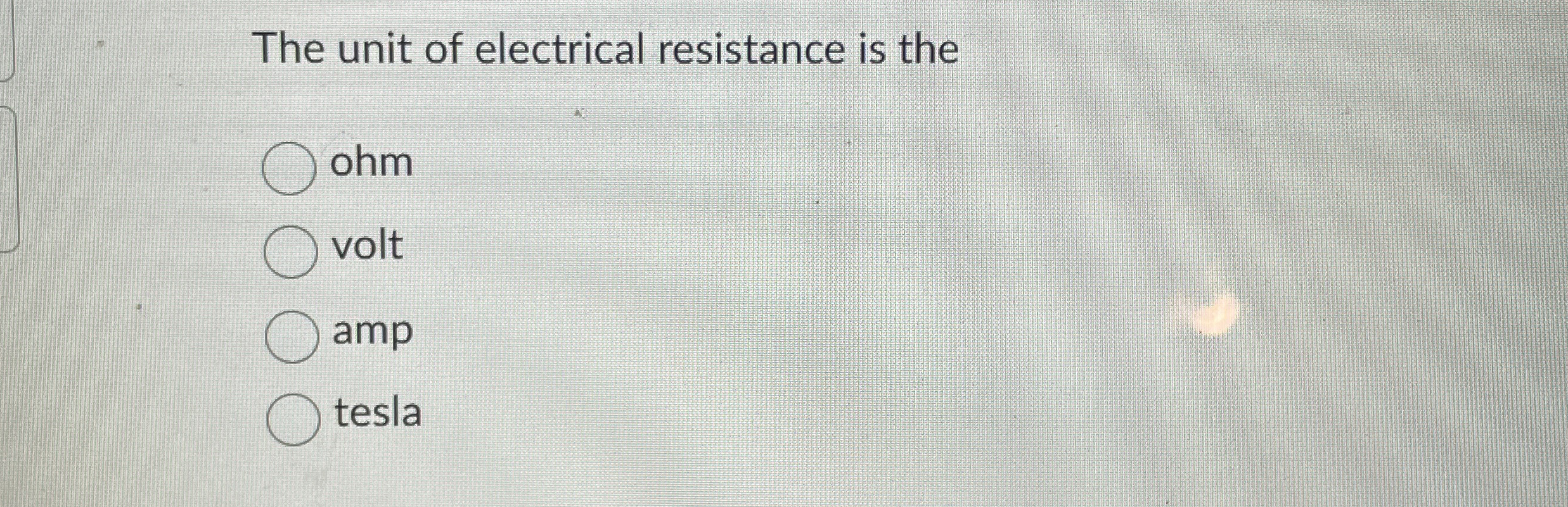The unit of electrical resistance is the ohm volt