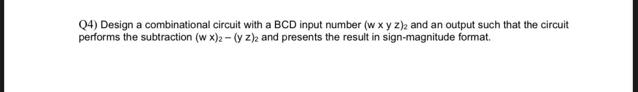 Q 4 ) Design a combinational circuit with a BCD
