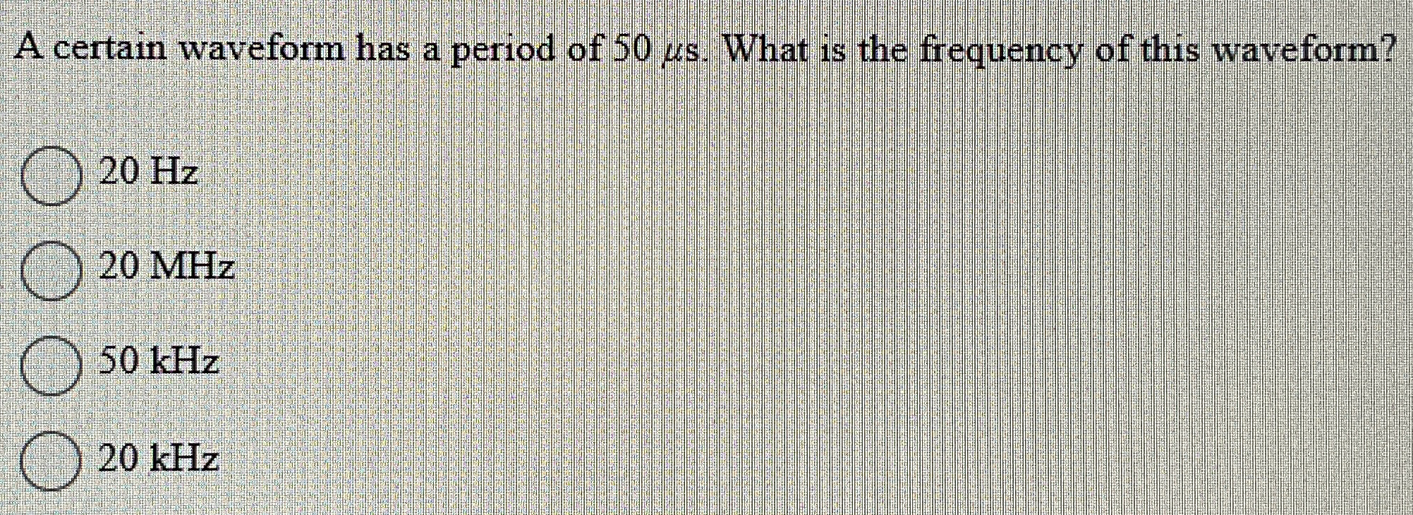 A certain waveform has a period of 5 0 s . What