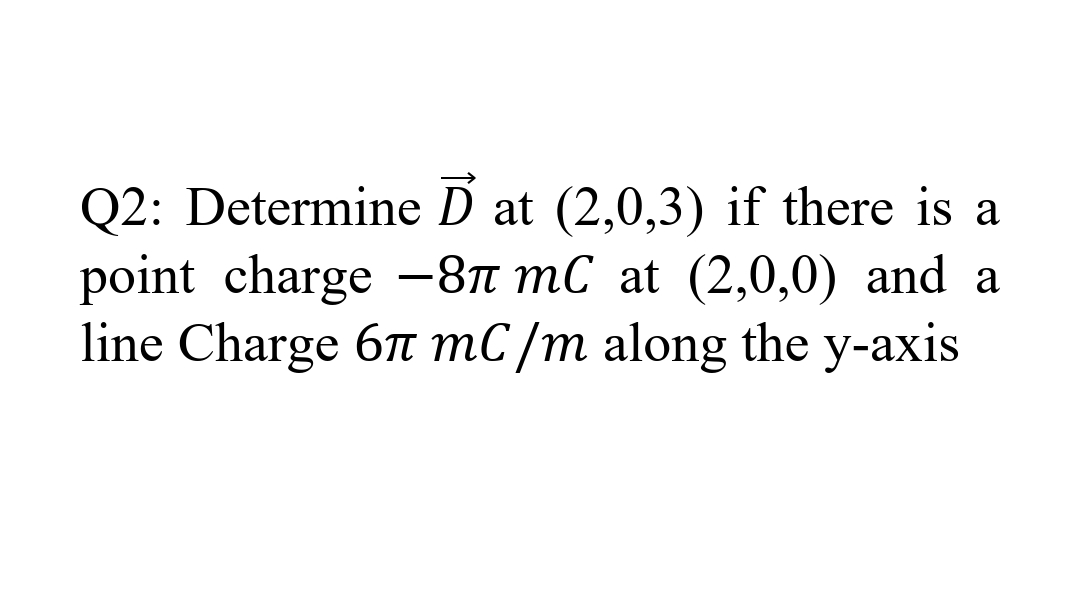 Q 2 : Determine vec ( D ) at ( 2 , 0 , 3 ) if