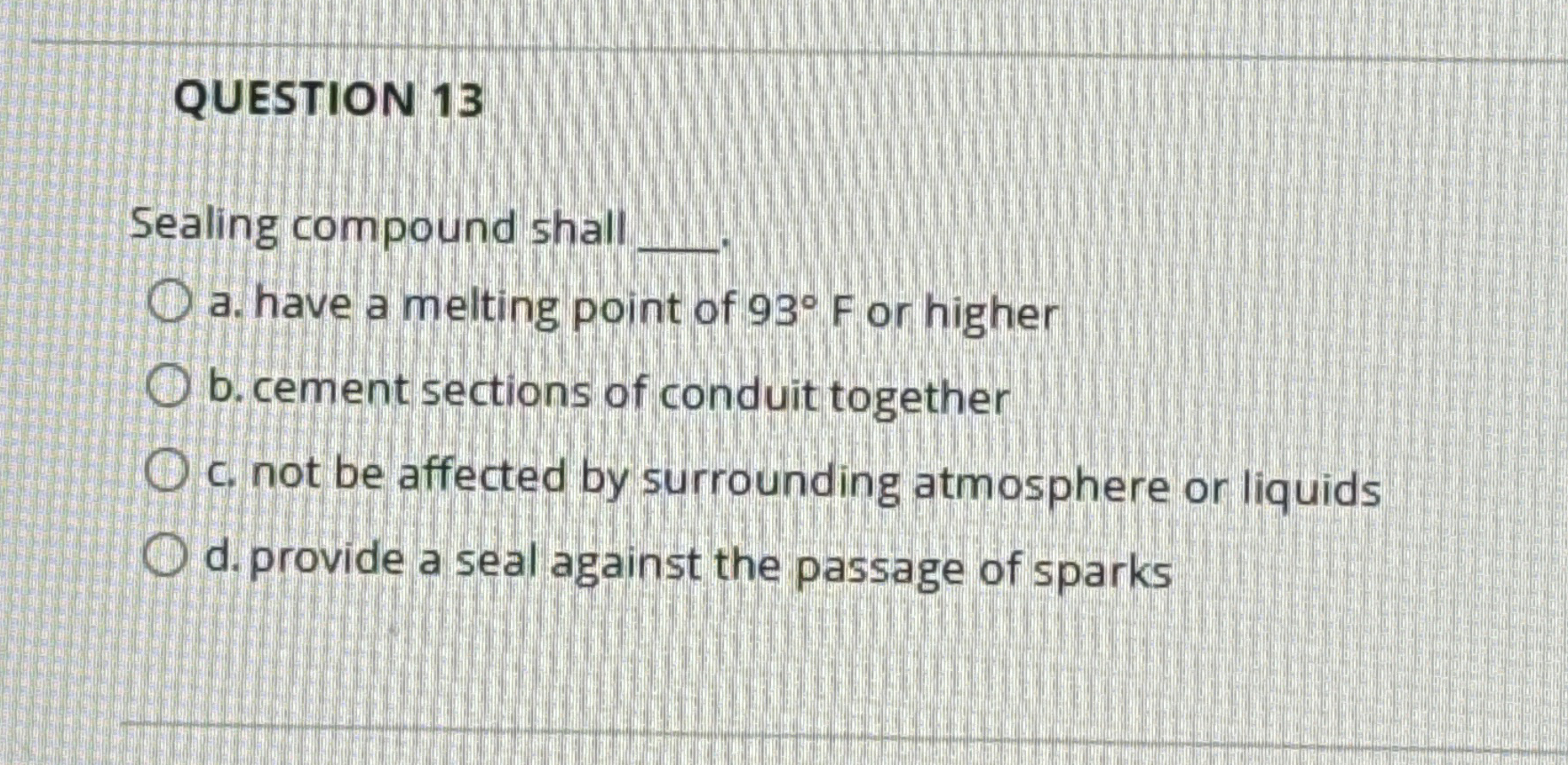 QUESTION 1 3 Sealing compound shall q , a . have