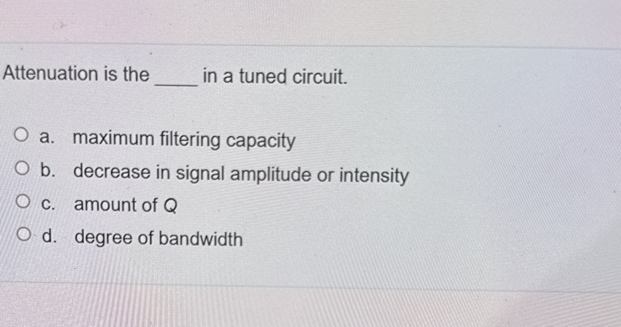 Attenuation is the in a tuned circuit. a .