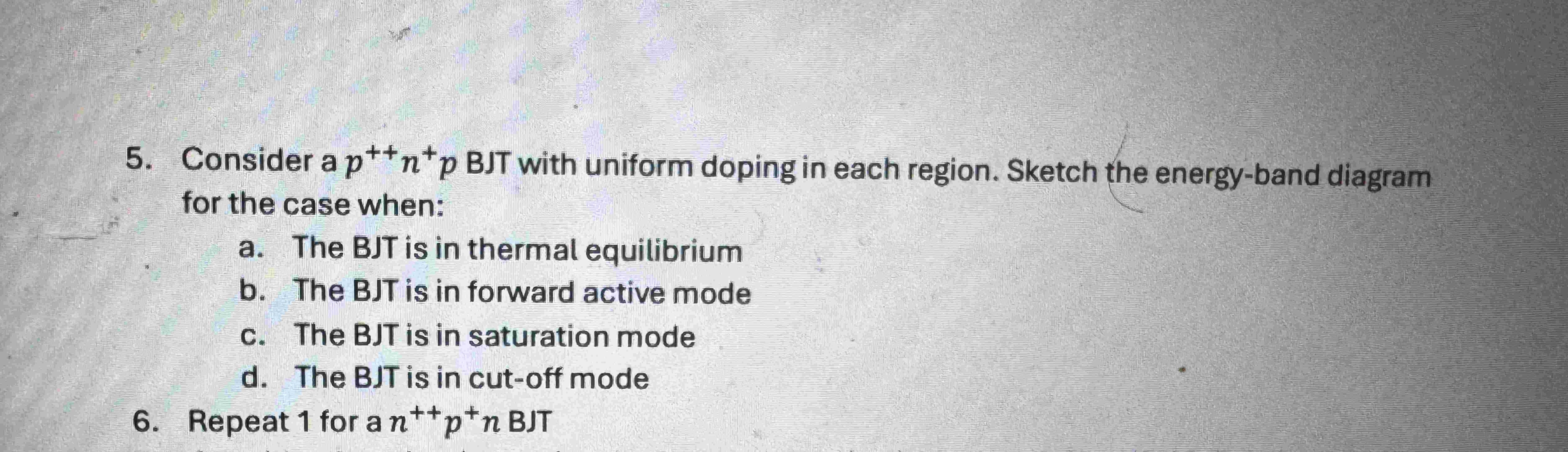 5 ) Consider a p * * n * p BJT with uniform