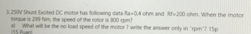 3 . 2 5 0 V Shunt Excited DC motor has following