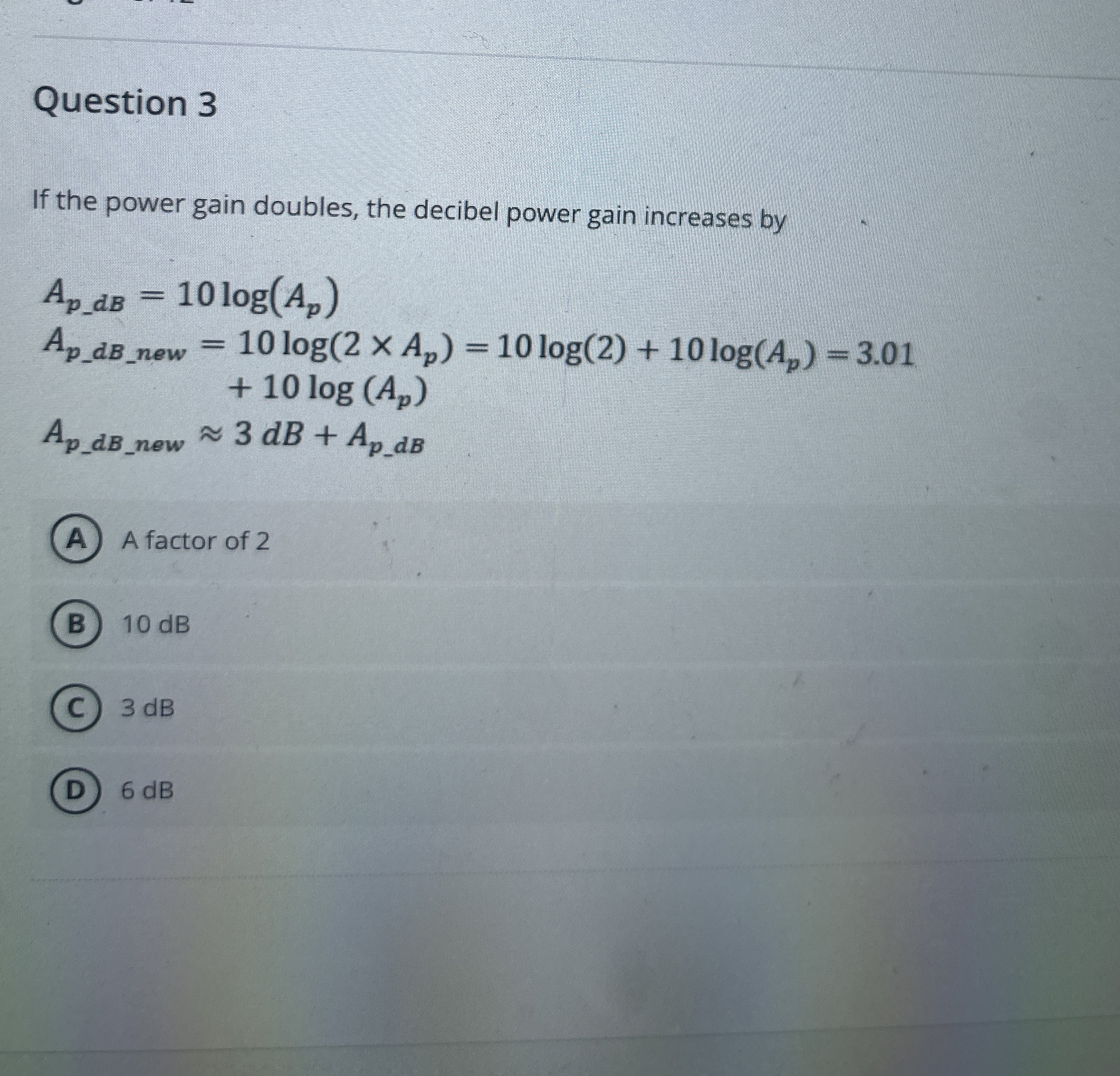 Question 3 If the power gain doubles, the decibel