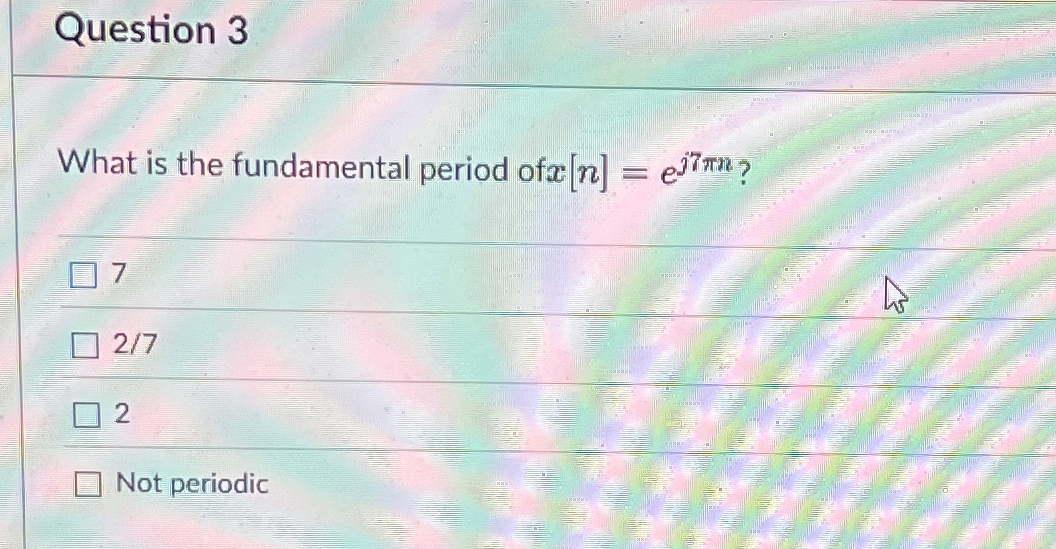 Question 3 What is the fundamental period of x [