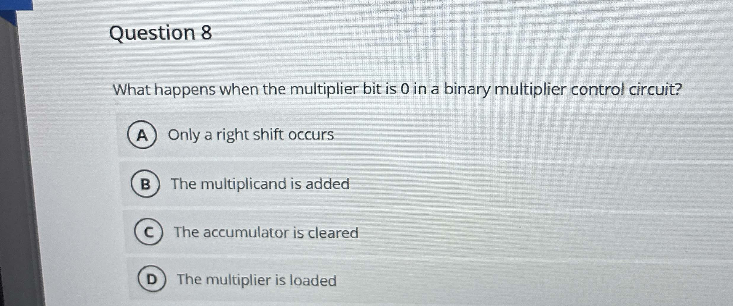 Question 8 What happens when the multiplier bit