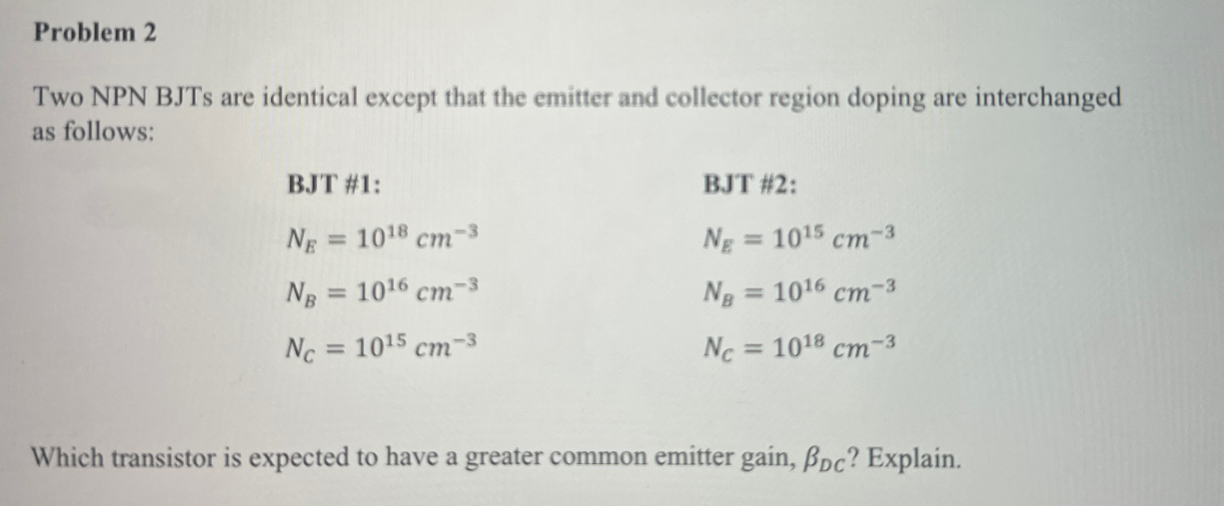 Problem 2 Two NPN BJTs are identical except that