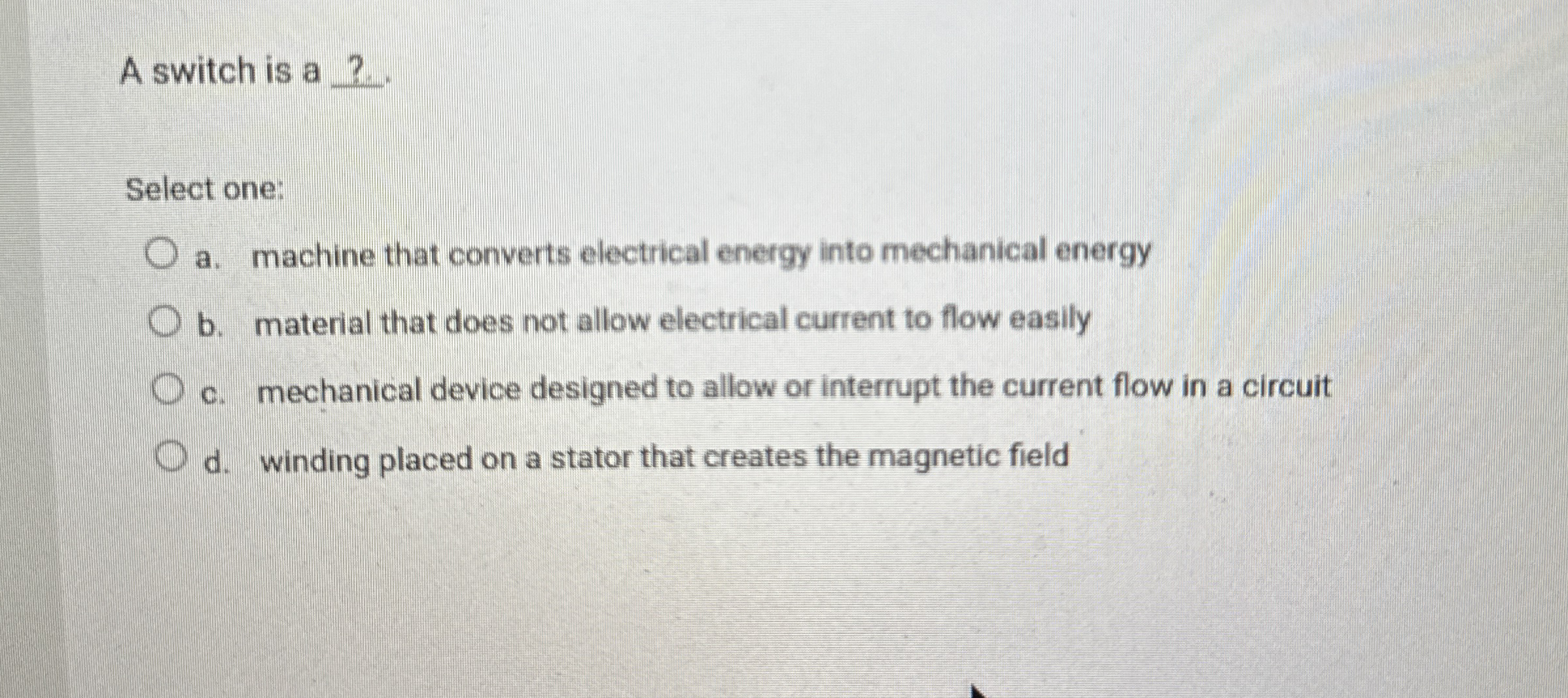 A switch is a ? Select one: a . machine that