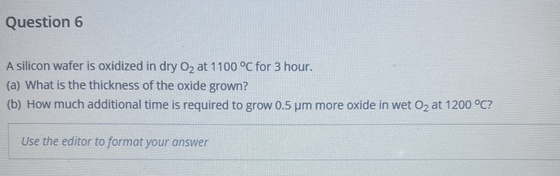 Question 6 A silicon wafer is oxidized in dry O 2