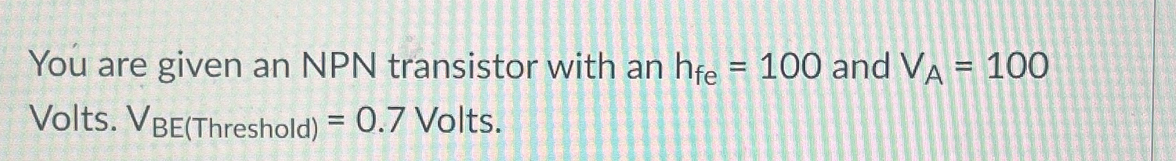 You are given an NPN transistor with an h f e = 1