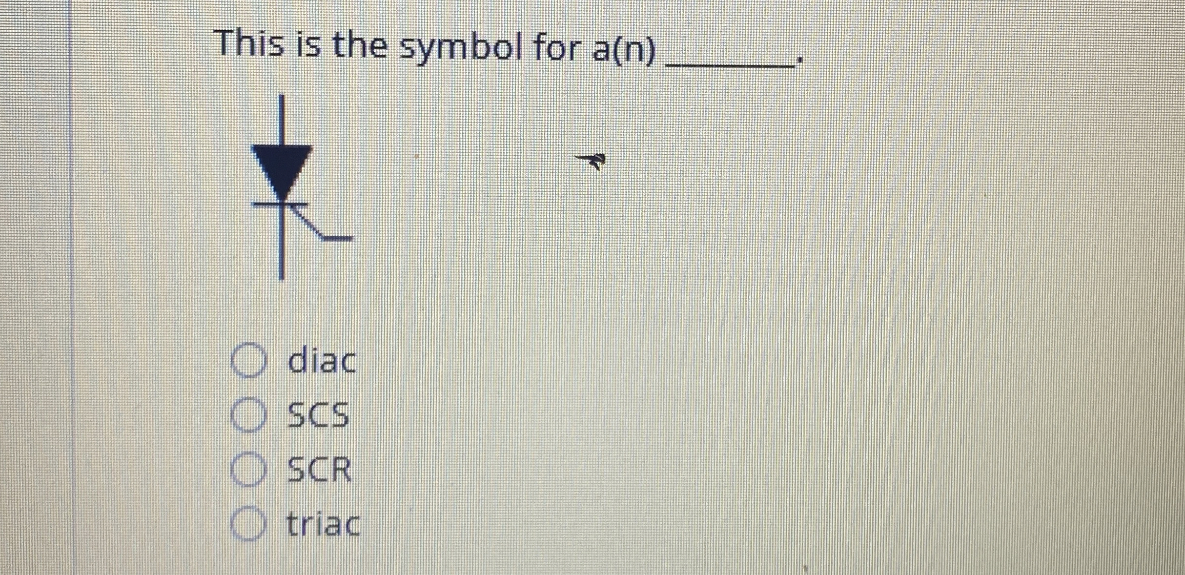 This is the symbol for a ( n ) q , . diac SCS SCR