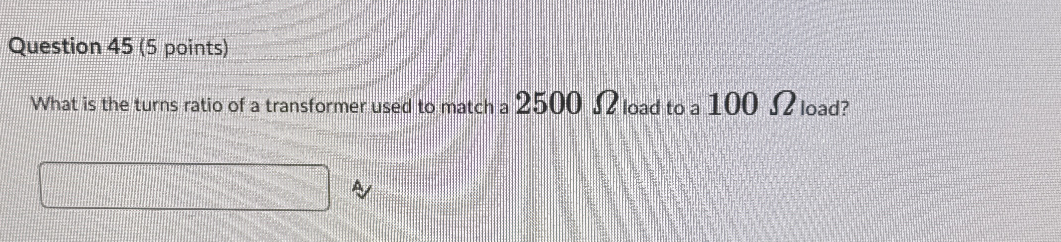 Question 4 5 ( 5 points ) What is the turns ratio