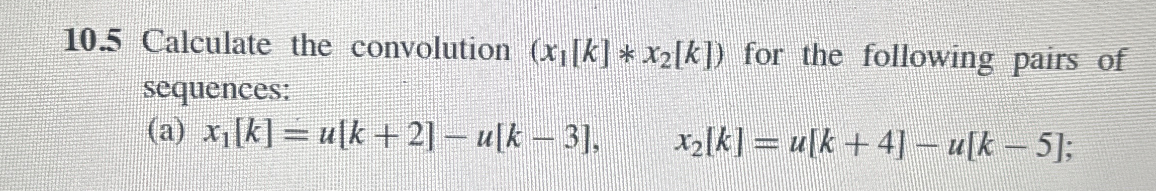 1 0 . 5 Calculate the convolution ( x 1 [ k ] * *