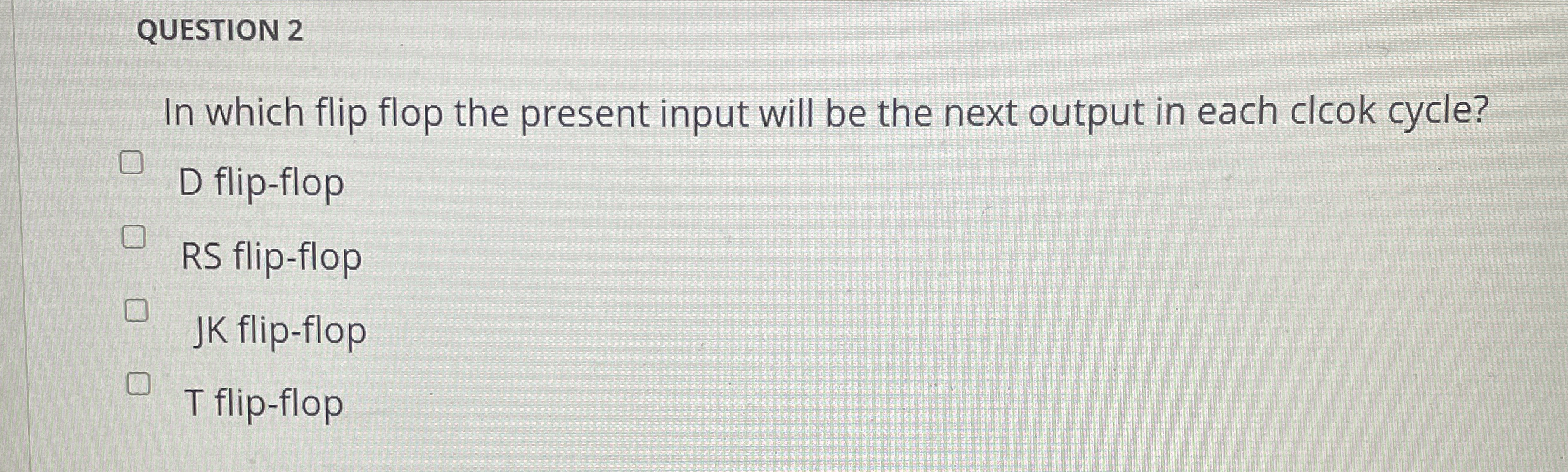 QUESTION 2 In which flip flop the present input
