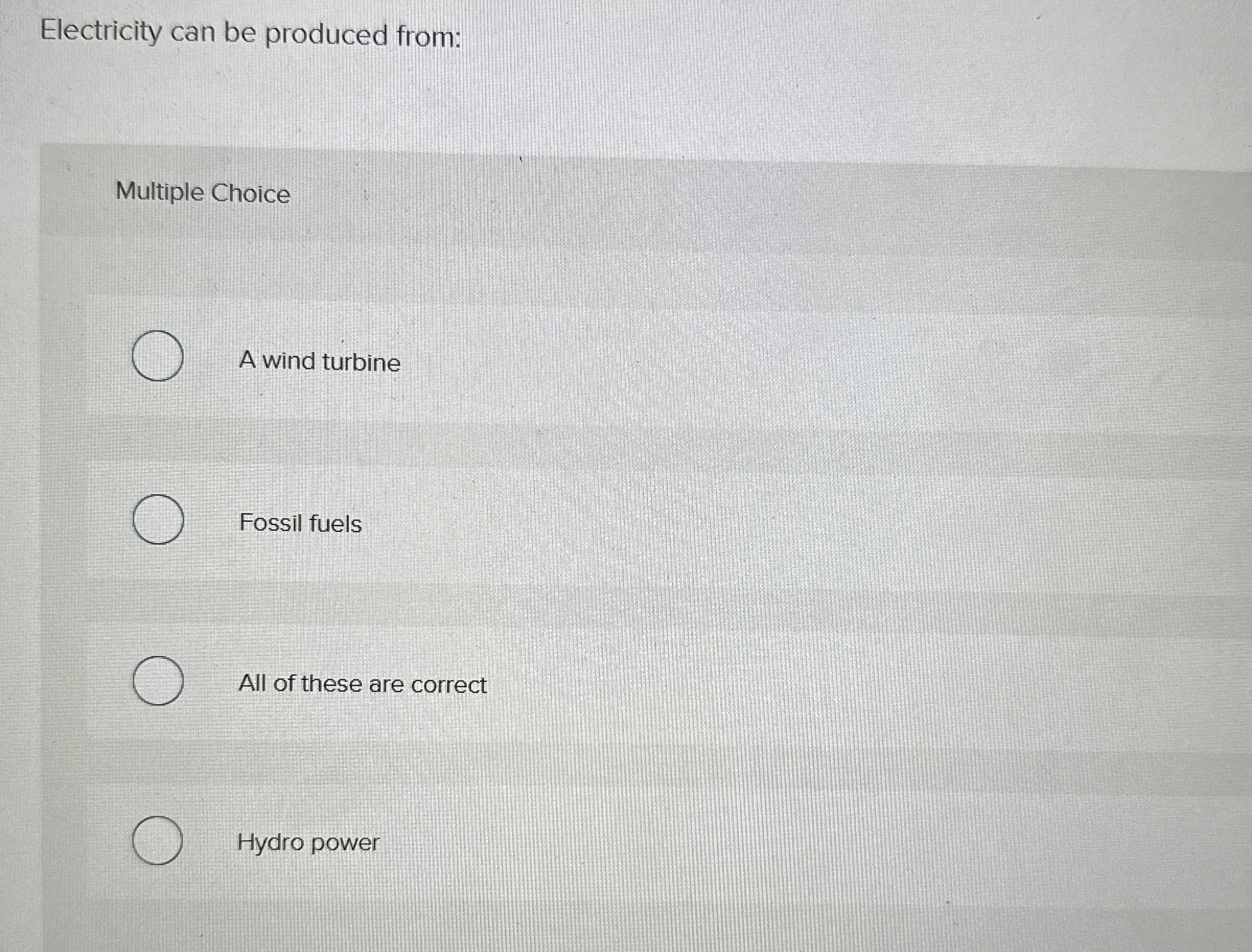 Electricity can be produced from: Multiple Choice