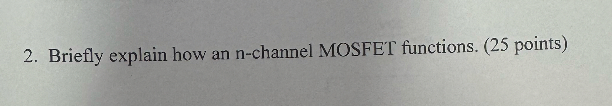 Briefly explain how an n - channel MOSFET