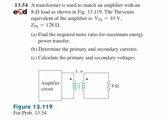 1 3 . 5 4 A transformer is used to match an
