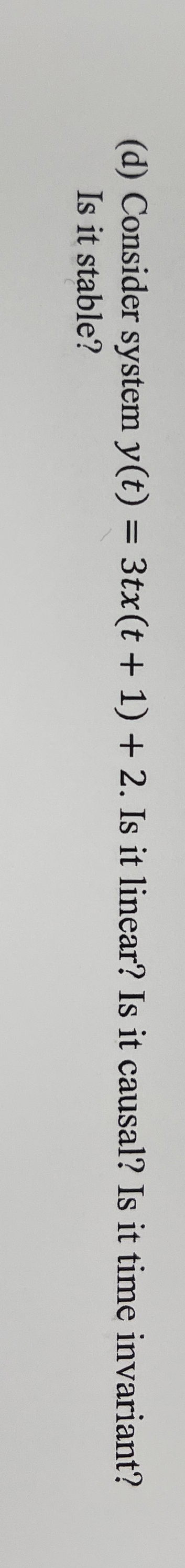 ( d ) Consider system y ( t ) = 3 t x ( t + 1 ) +