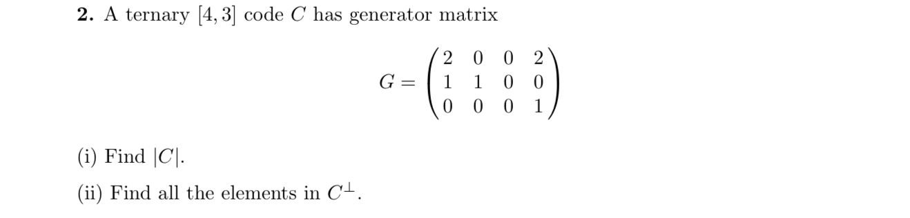 A ternary 4 , 3 code C has generator matrix G = (