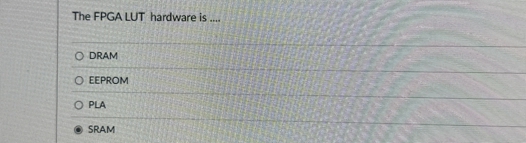The FPGA LUT hardware is . . . . DRAM EEPROM PLA