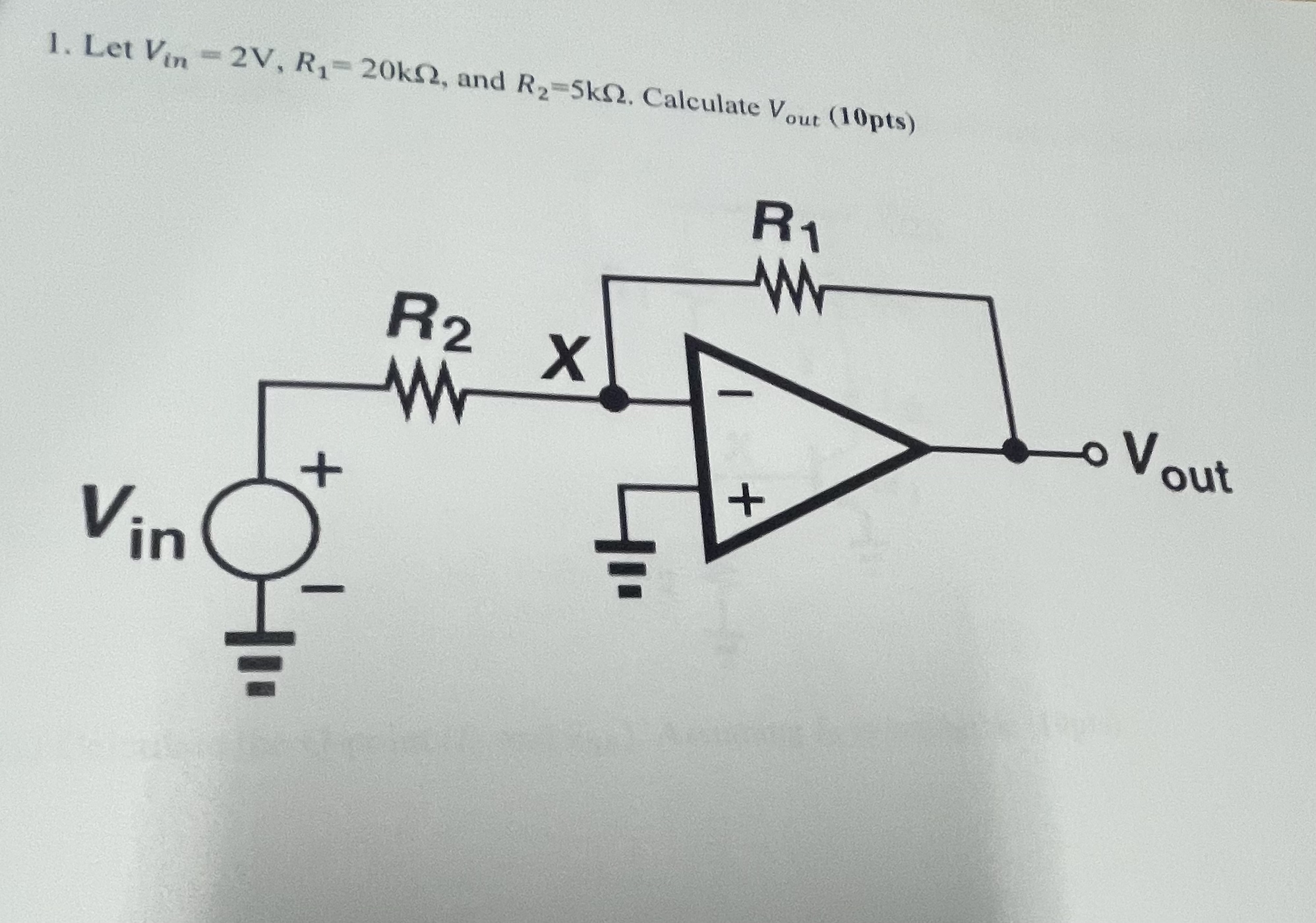 Let V i n = 2 V , R 1 = 2 0 k , and R 2 = 5 k .