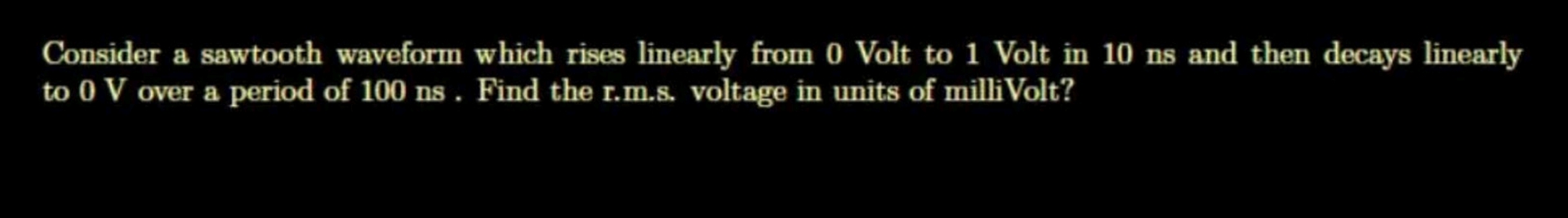 Consider a sawtooth waveform which rises linearly
