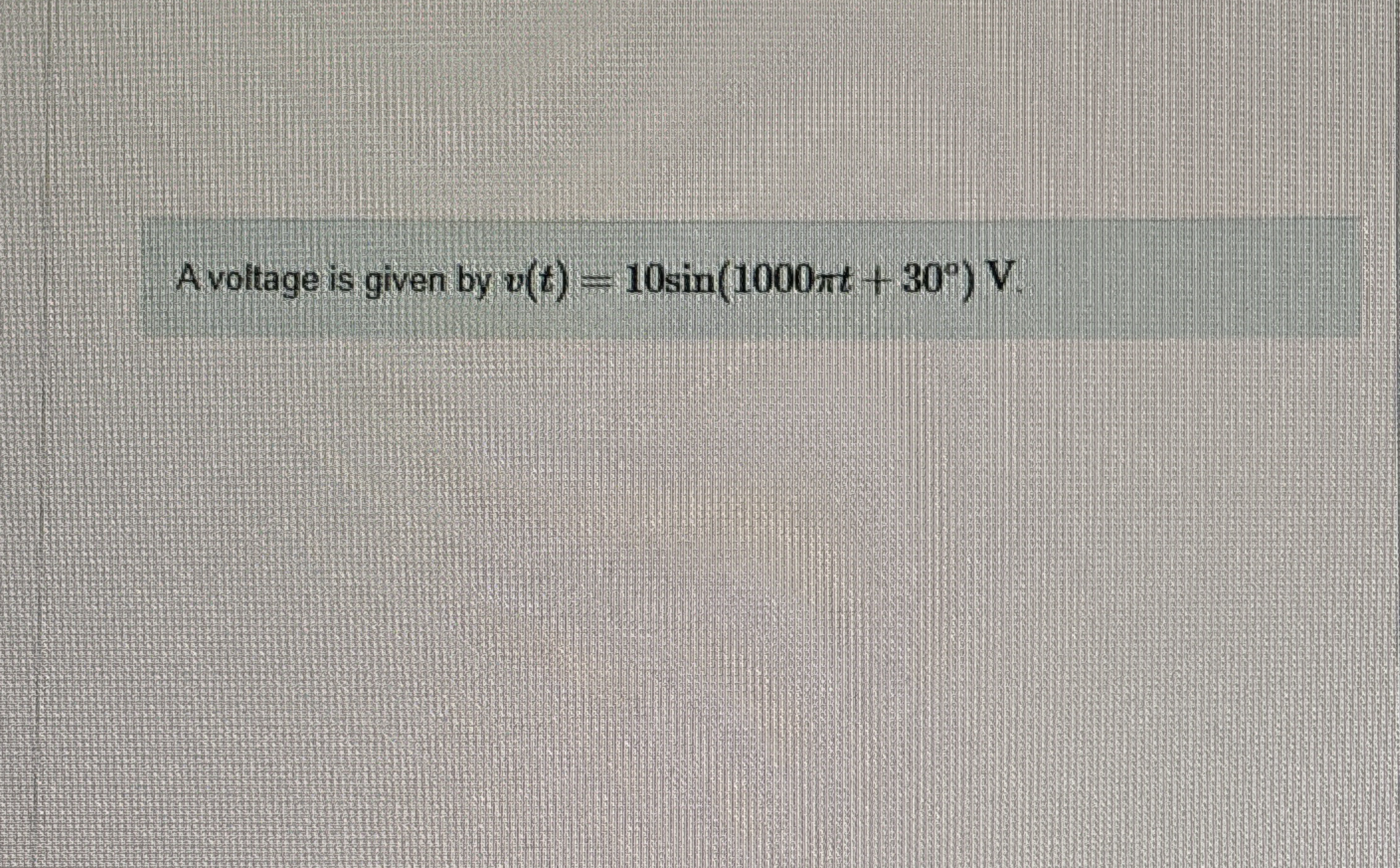 A voltage is given by v ( t ) = 1 0 s i n ( 1 0 0