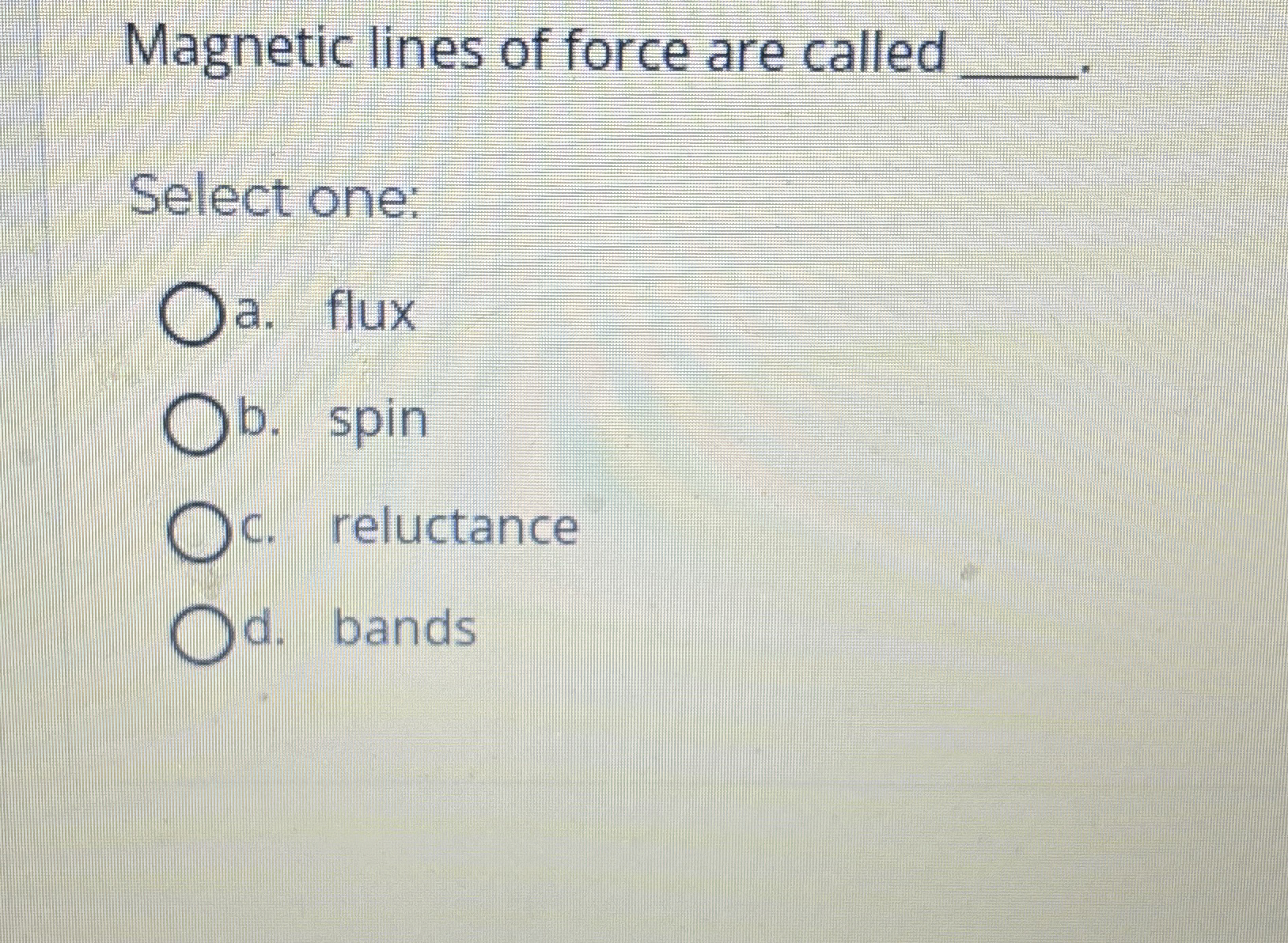 Magnetic lines of force are called q , Select