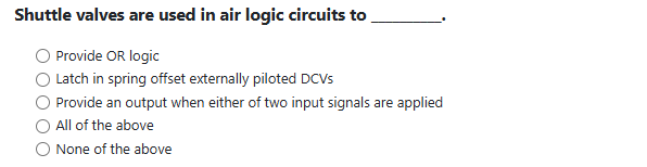 Shuttle valves are used in air logic circuits to