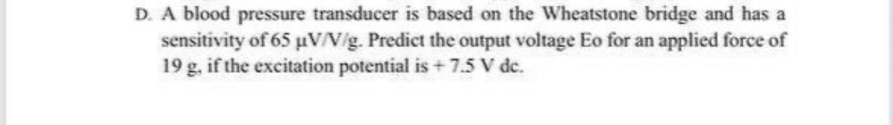 D . A blood pressure transducer is based on the