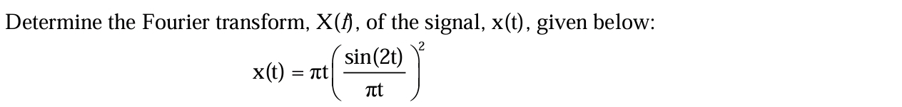 Determine the Fourier transform, x ( f ) , of the