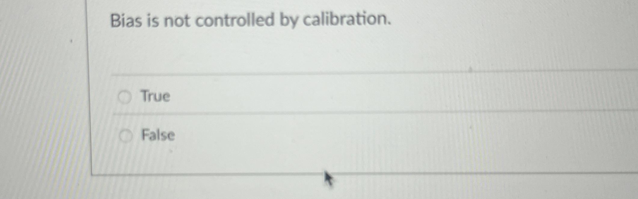 Bias is not controlled by calibration. True False