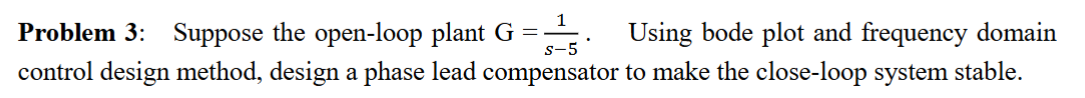 Problem 3 : Suppose the open - loop plant G = ( 1