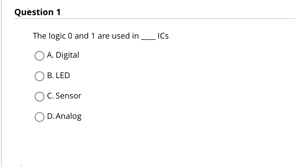 Question 1 The logic 0 and 1 are used in ICs A .