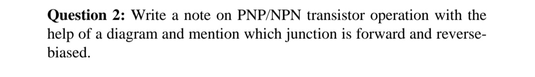 Question 2 : Write a note on PNP / NPN transistor