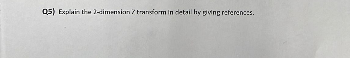 Q 5 ) Explain the 2 - dimension Z transform in
